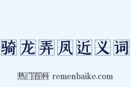骑龙弄凤近义词是什么意思的图片